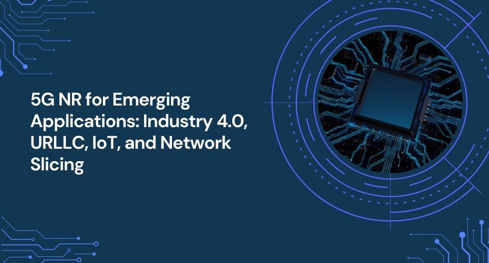 5G NR for Emerging Applications: Industry 4.0, URLLC, IoT, and Network Slicing