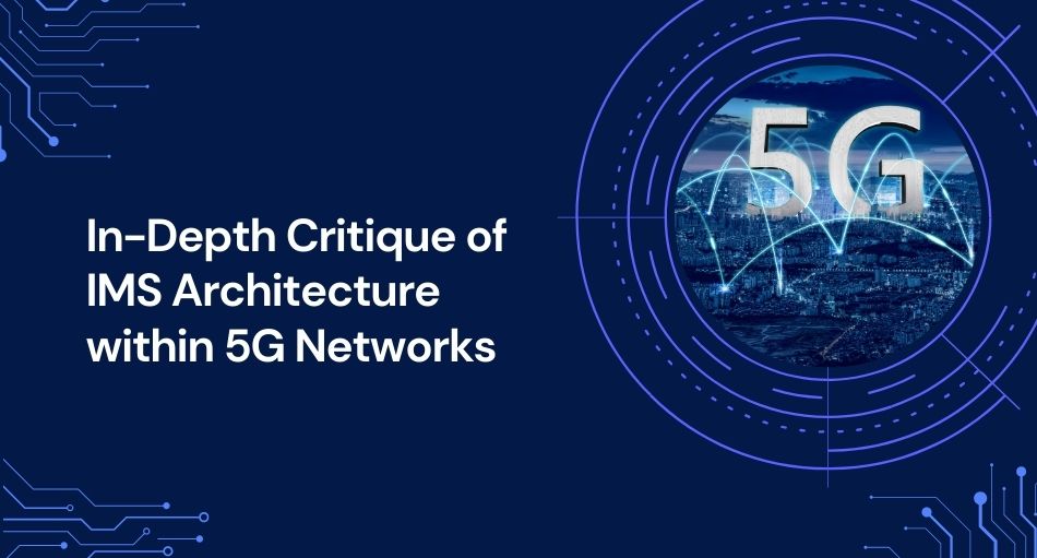 In-Depth Critique of IMS Architecture within 5G Networks